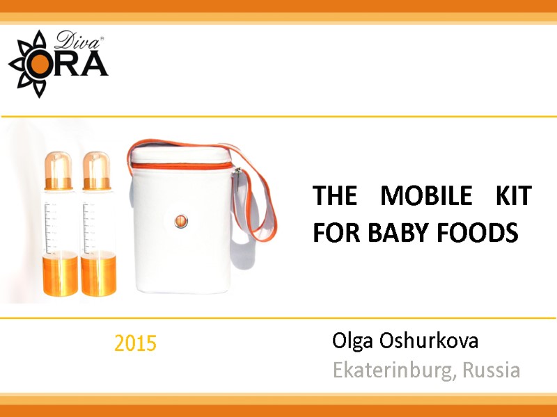 THE MOBILE KIT FOR BABY FOODS Olga Oshurkova Ekaterinburg, Russia 2015